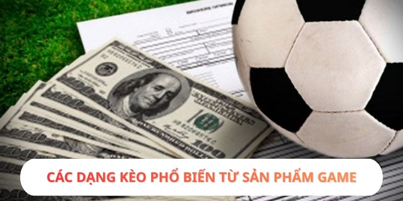Các dạng kèo phổ biến từ sản phẩm game