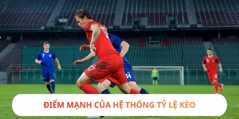 Điểm mạnh của hệ thống tỷ lệ kèo