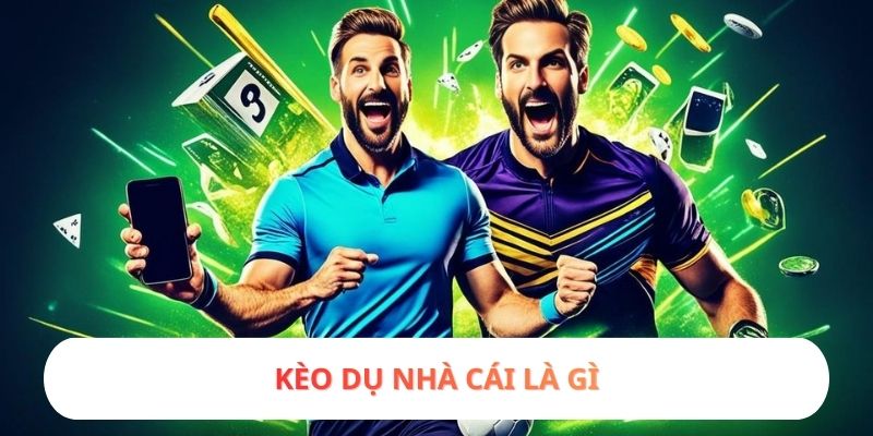 Kèo dụ nhà cái là gì