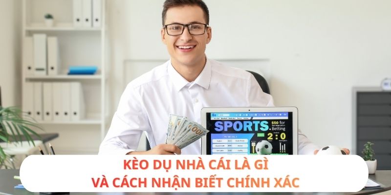 Kèo dụ nhà cái là gì