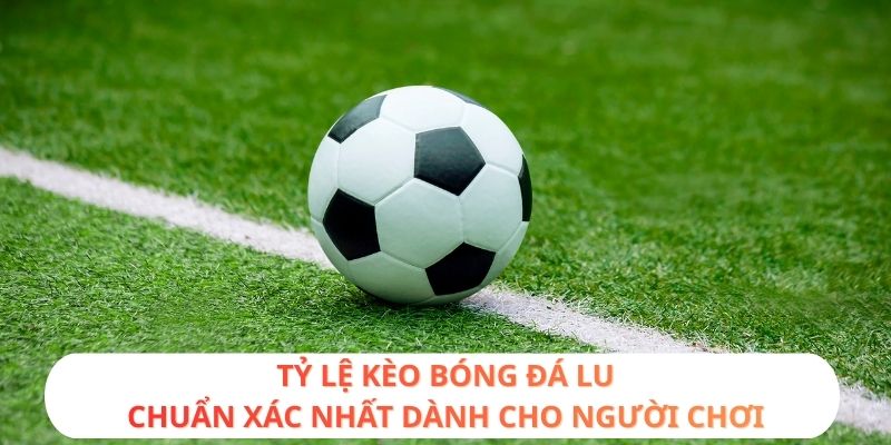 Tỷ lệ kèo Bóng Đá Lu