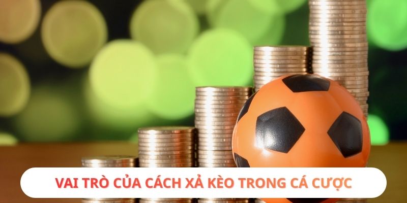 Vai trò của cách xả kèo trong cá cược