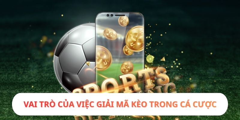 Vai trò của việc giải mã kèo trong cá cược