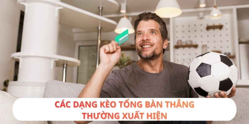 Các dạng kèo tổng bàn thắng thường xuất hiện