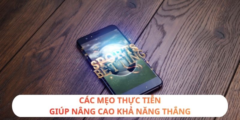 Các mẹo thực tiễn giúp nâng cao khả năng thắng