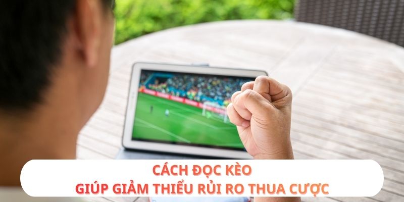 Cách đọc kèo giúp giảm thiểu rủi ro thua cược