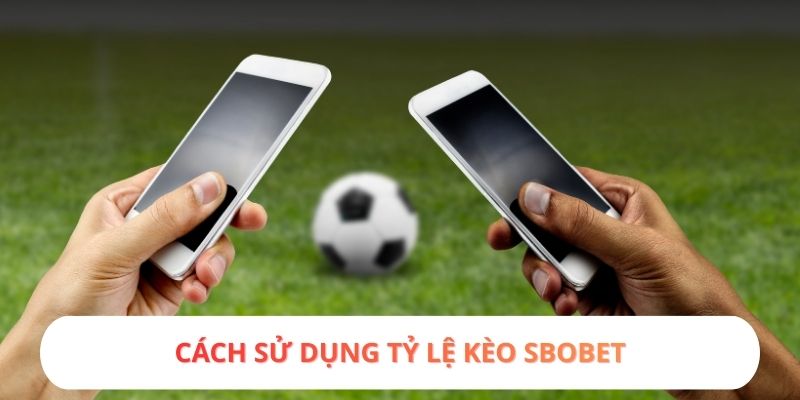 Cách sử dụng tỷ lệ kèo SBOBET