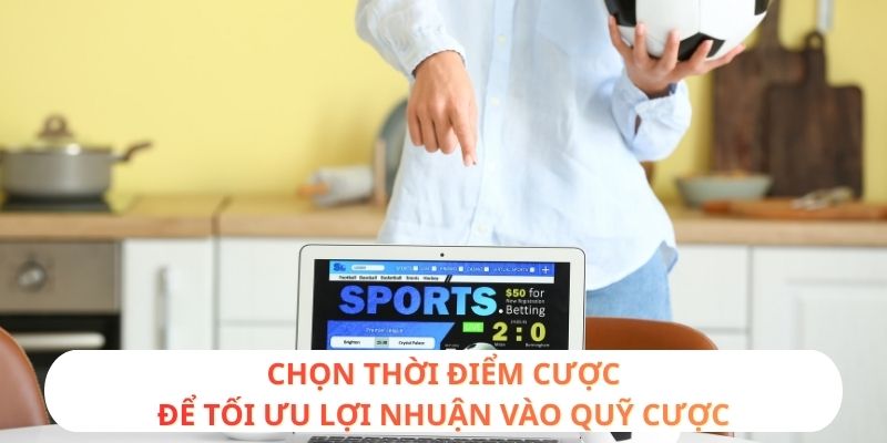 Chọn thời điểm cược để tối ưu lợi nhuận vào quỹ cược