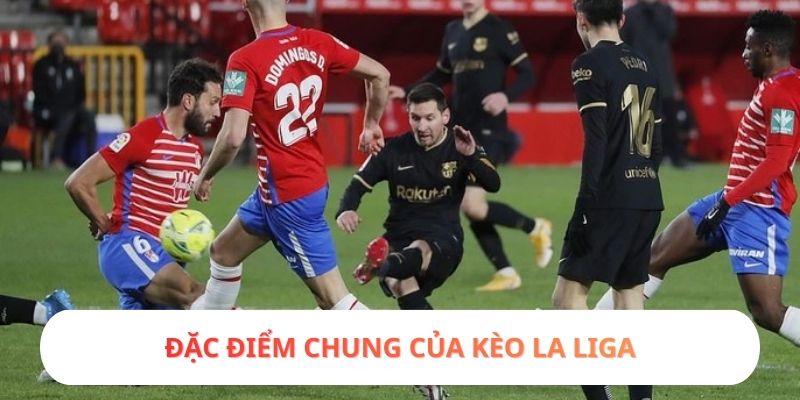 Đặc điểm chung của kèo La Liga