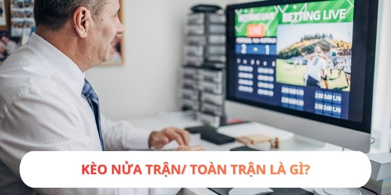 Kèo nửa trận/ toàn trận là gì?