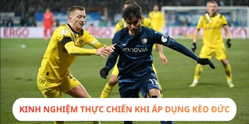 Kinh nghiệm thực chiến khi áp dụng kèo Đức
