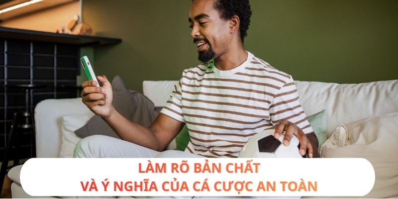 Làm rõ bản chất và ý nghĩa của cá cược an toàn
