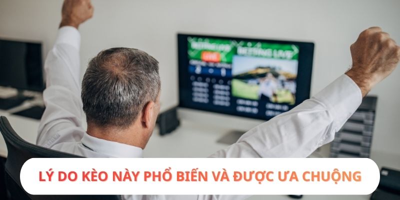 Lý do kèo này phổ biến và được ưa chuộng