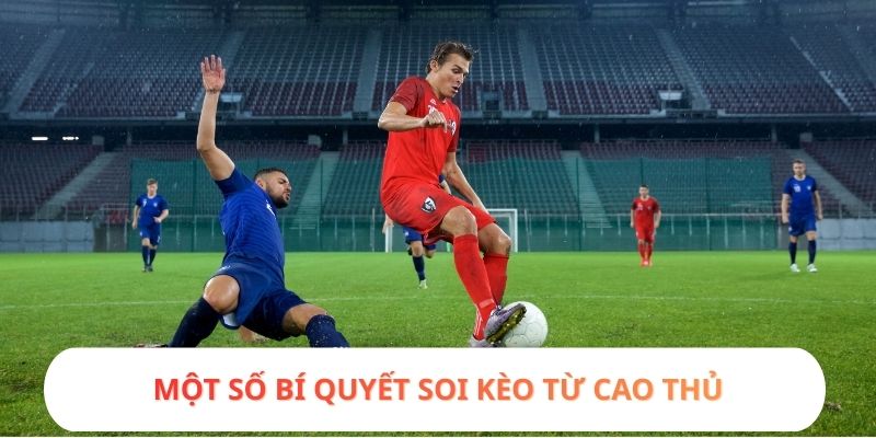 Một số bí quyết soi kèo từ cao thủ