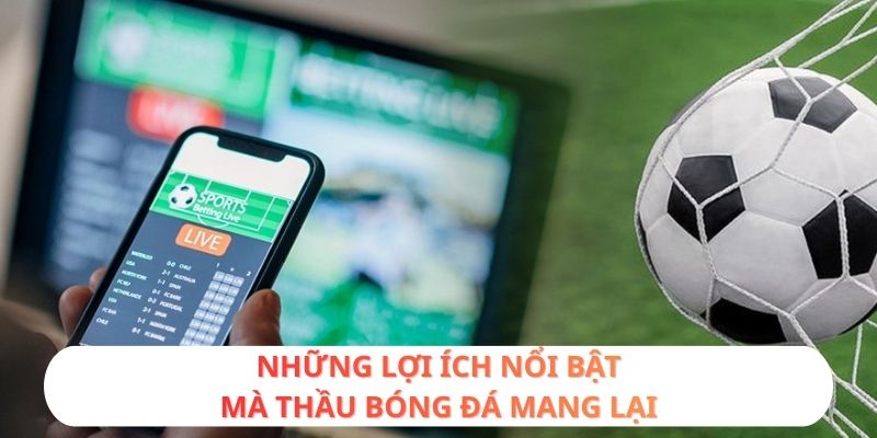 Những lợi ích nổi bật mà thầu bóng đá mang lại