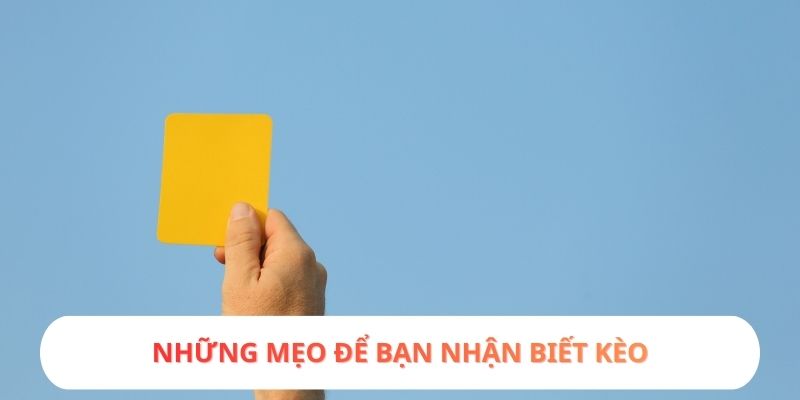 Những mẹo để bạn nhận biết kèo
