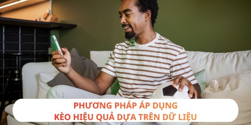 Phương pháp áp dụng kèo hiệu quả dựa trên dữ liệu