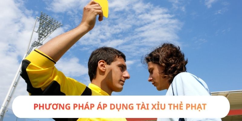 Phương pháp áp dụng tài xỉu thẻ phạt 