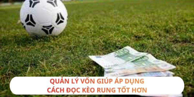 Quản lý vốn giúp áp dụng cách đọc kèo rung tốt hơn