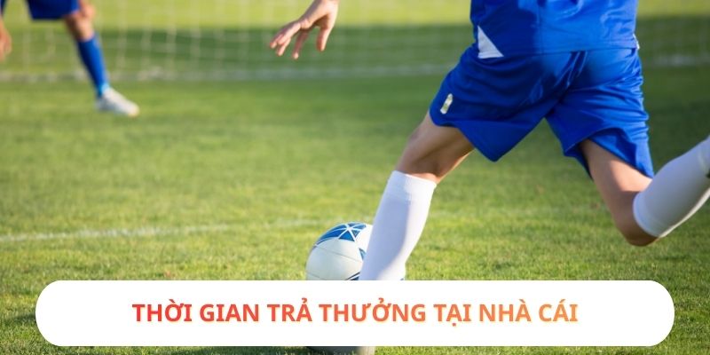 Thời gian trả thưởng tại nhà cái