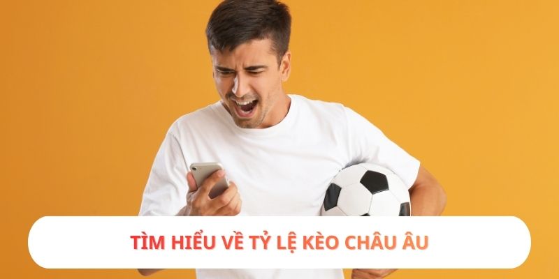 Tìm hiểu về tỷ lệ kèo Châu Âu