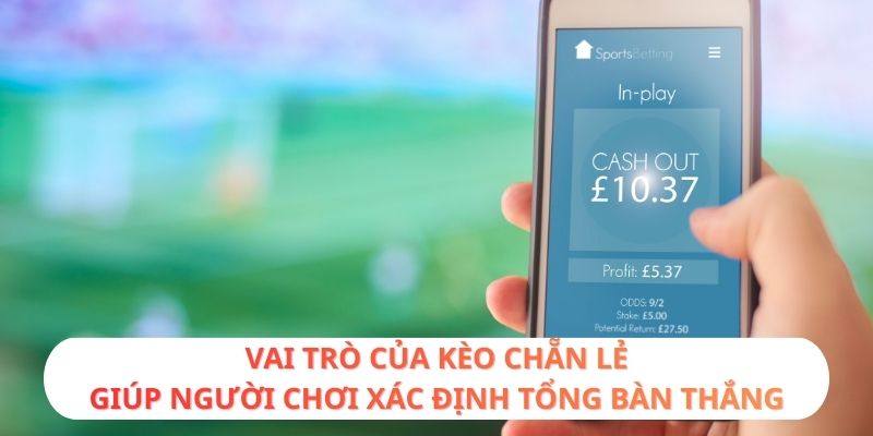 Vai trò của kèo chẵn lẻ giúp người chơi xác định tổng bàn thắng