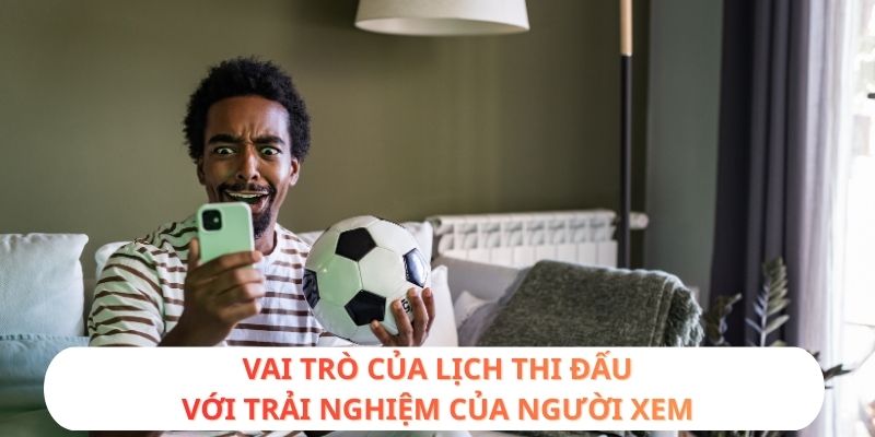 Vai trò của lịch thi đấu với trải nghiệm của người xem