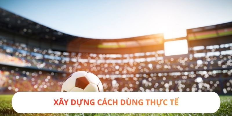 Xây dựng cách dùng thực tế